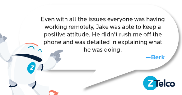 Even with all the issues everyone was having working remotely, Jake was able to keep a positive attitude. He didn't rush me off the phone and was detailed in explaining what he was doing.