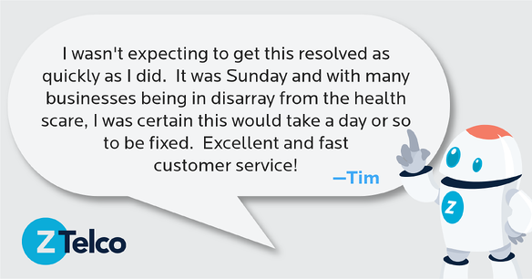 I wasn't expecting to get this resolved as quickly as I did.  It was Sunday and with many businesses being in disarray from the health scare, I was certain this would take a day or so to be fixed.  Excellent and fast customer service! —Tim               